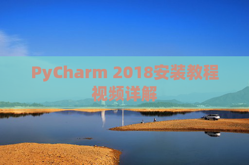 PyCharm 2018安装教程视频详解